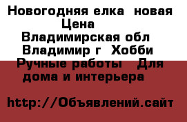 Новогодняя елка (новая) › Цена ­ 250 - Владимирская обл., Владимир г. Хобби. Ручные работы » Для дома и интерьера   